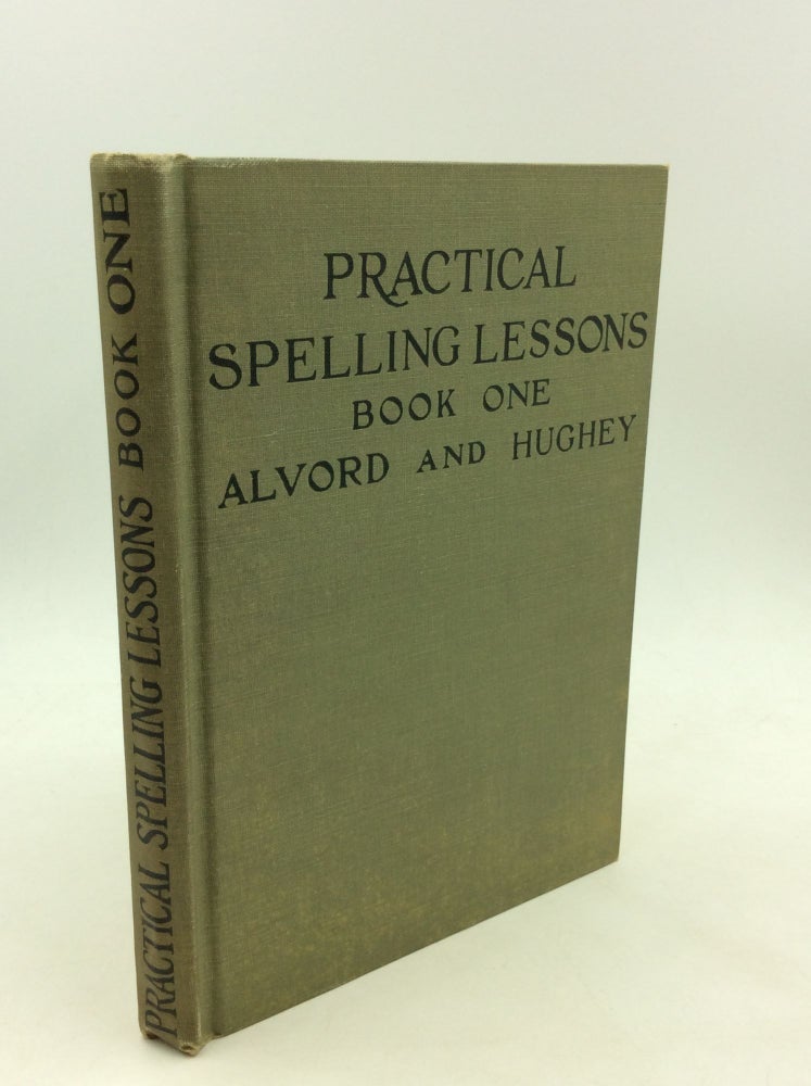 Item #165957 PRACTICAL SPELLING LESSONS: Book One. Charles P. Alvord, Eugene H. Hughey.