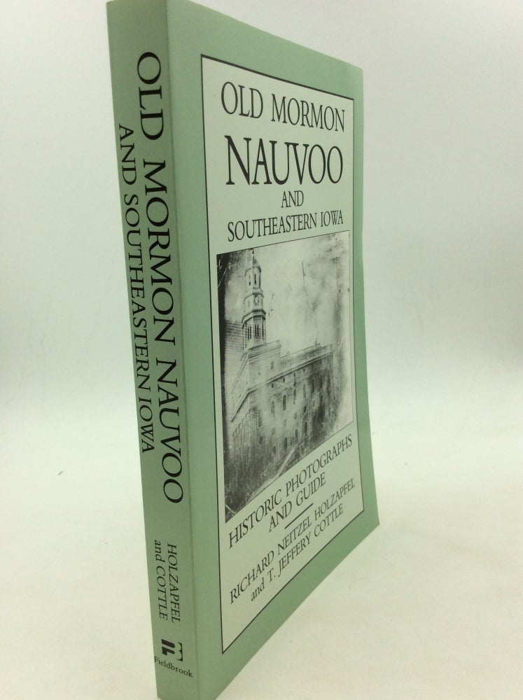 Item #165990 OLD MORMON NAUVOO and Southeastern Iowa: Historic Photographs and Guide. Richard Neitzel Holzapfel, T. Jeffery Cottle.