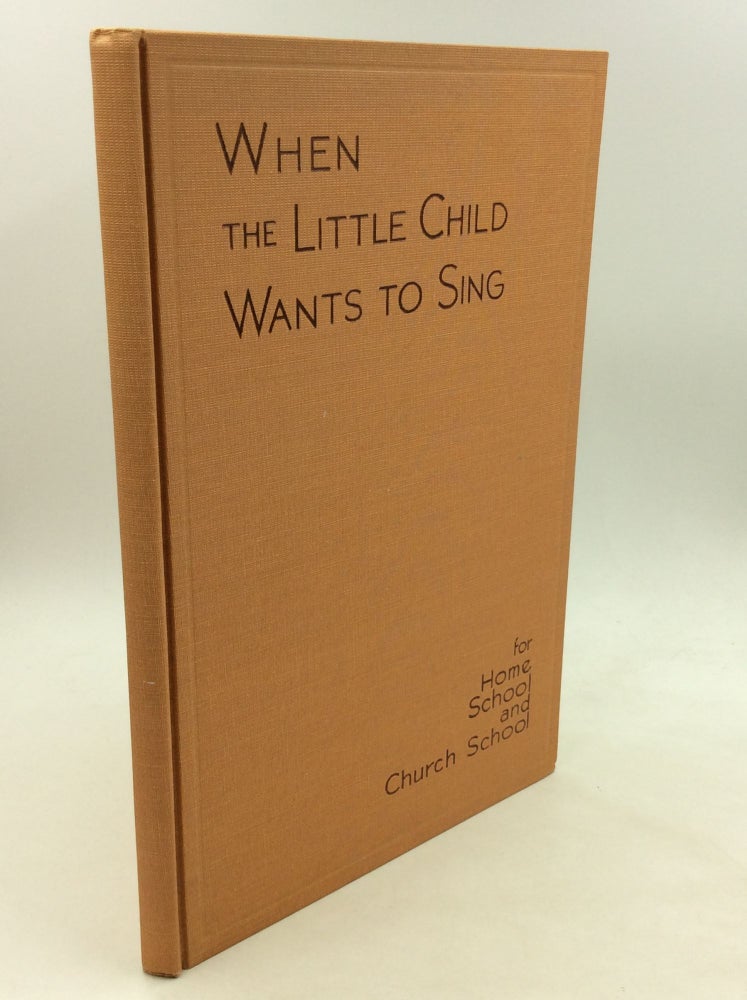 Item #166001 WHEN THE LITTLE CHILD WANTS TO SING for Use with Four- and Five-Year-Olds in Home, School, and Church School. ed. Calvin W. Laufer, Presbyterian Board of Christian Education.