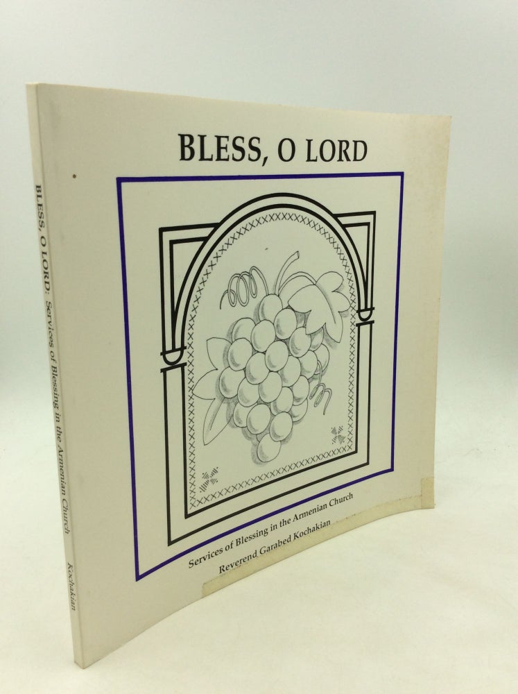 Item #166019 BLESS, O LORD: Services of Blessing in the Armenian Church. Rev. Garabed Kochakian.