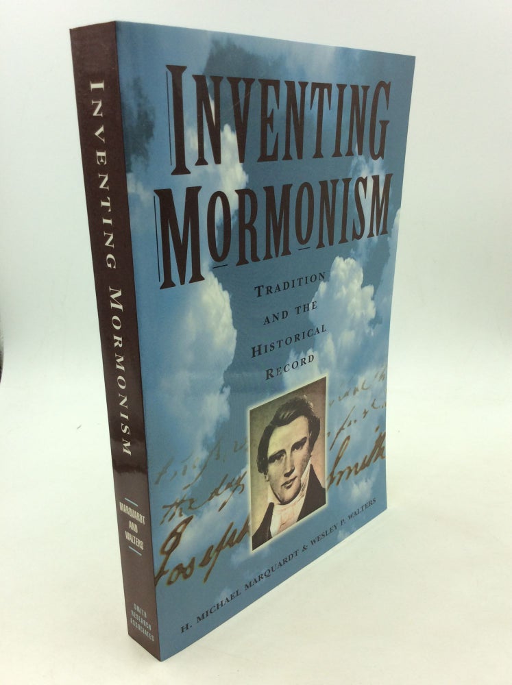 Item #166068 INVENTING MORMONISM: Tradition and the Historical Record. H. Michael Marquardt, Wesley P. Walters.