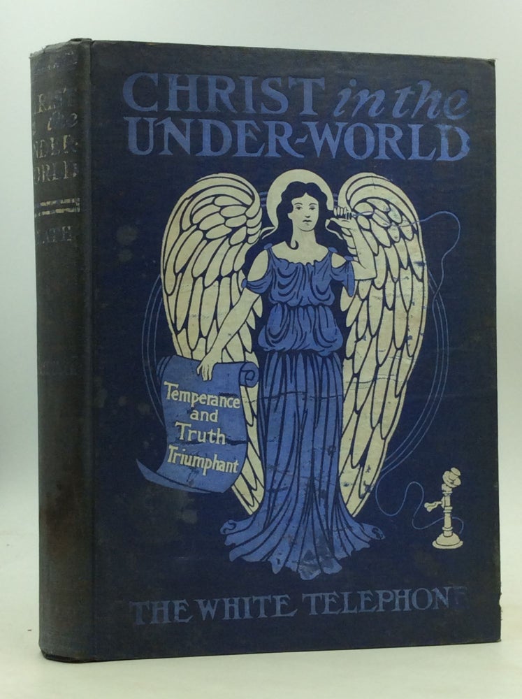 Item #166098 TEMPERANCE AND TRUTH TRIUMPHANT - CHRIST IN THE UNDER-WORLD or the White Telephone. Lilian M. Heath.