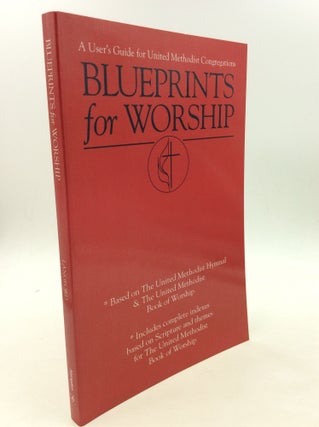 Item #166256 BLUEPRINTS FOR WORSHIP: A User's Guide for United Methodist Congregations. Andy...