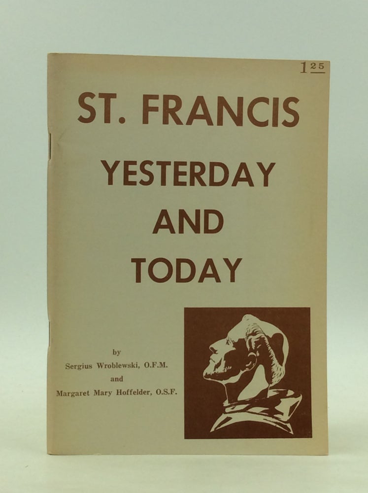 Item #166467 ST. FRANCIS YESTERDAY AND TODAY. Sergius Wroblewski, Margaret Mary Hoffelder.