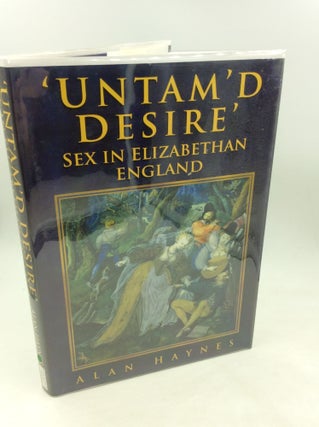 Item #166641 'UNTAM'D DESIRE': Sex in Elizabethan England. Alan Haynes