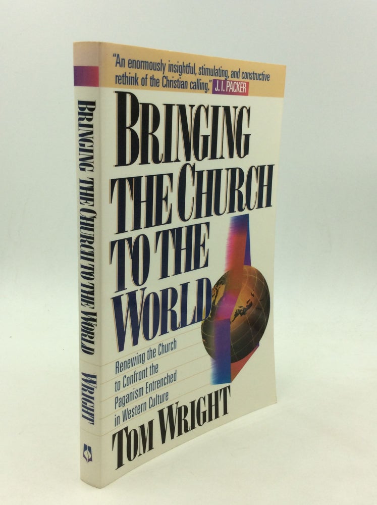 Item #166659 BRINGING THE CHURCH TO THE WORLD: Renewing the Church to Confront the Paganism Entrenched in Western Culture. Tom Wright.