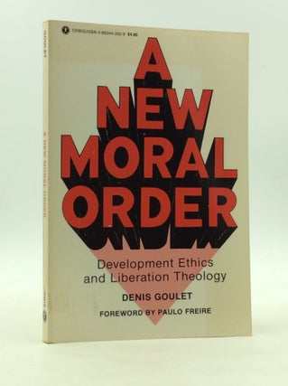 Item #166691 A NEW MORAL ORDER: Studies in Development Ethics and Liberation Theology. Denis Goulet