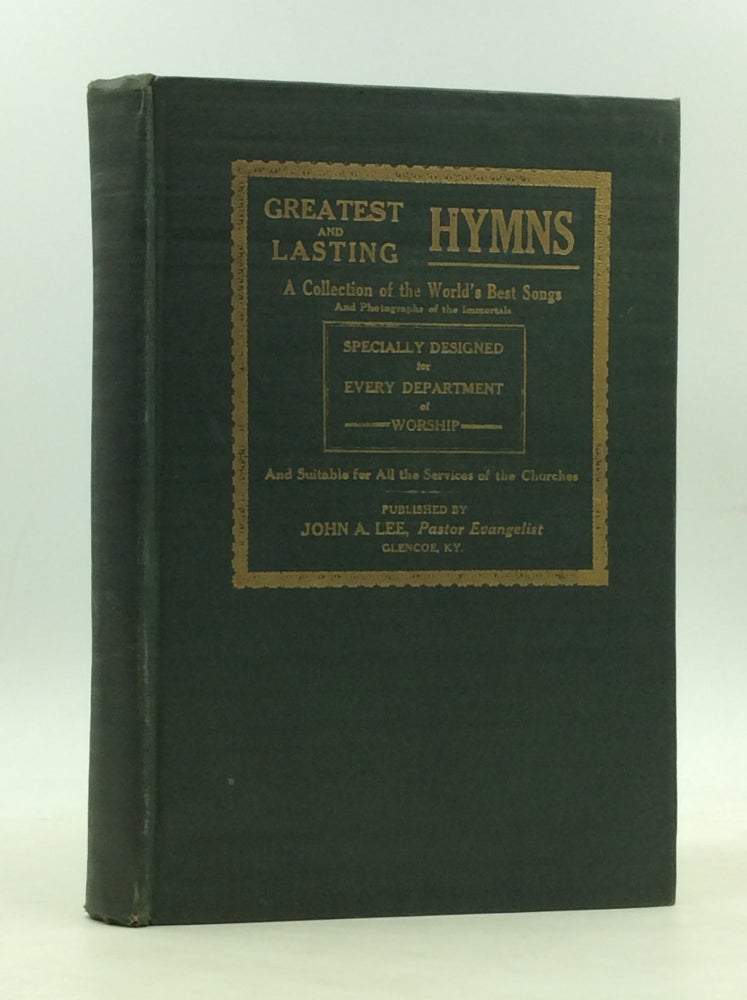 Item #166747 GREATEST AND LASTING HYMNS: A Collection of the World's Best Songs and Photographs of the Immortals Specially Designed for Every Department of Worship and Suitable for All the Services of the Churches