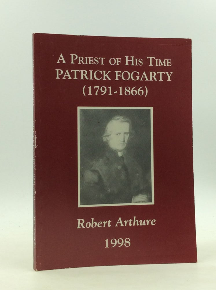 Item #166818 A PRIEST OF HIS TIME: Patrick Fogarty (1791-1866). Robert Arthure.