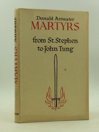 Item #166900 MARTYRS FROM ST STEPHEN TO JOHN TUNG. Donald Attwater