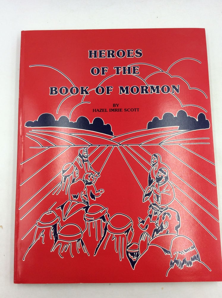 Item #166980 HEROES OF THE BOOK OF MORMON: Lesson Plans for Group Sessions and Learning Centers for Persons of All Ages. Hazel Imrie Scott.