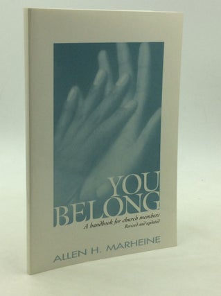 Item #167076 YOU BELONG: A Handbook for Church Members; Revised and Updated. Allen H. Marheine