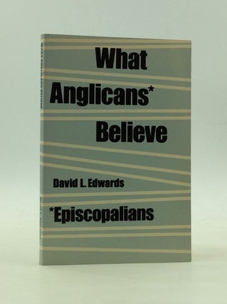 Item #167187 WHAT ANGLICANS* BELIEVE - *EPISCOPALIANS. David L. Edwards