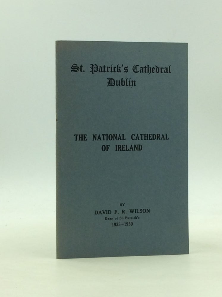 Item #167312 ST. PATRICK'S CATHEDRAL, DUBLIN: The National Cathedral of Ireland. David F. R. Wilson.