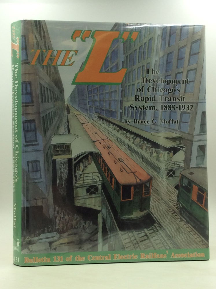 Item #167579 THE "L": The Development of Chicago's Rapids Transit System, 1888-1932. Bruce G. Moffat.
