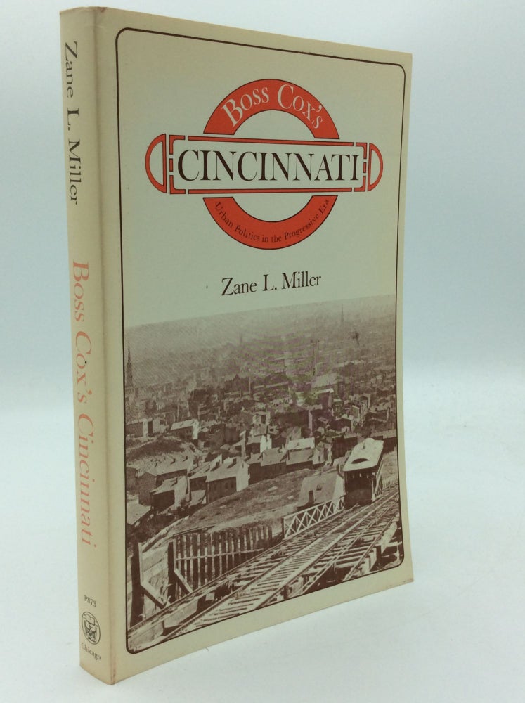 Item #167991 BOSS COX'S CINCINNATI: Urban Politics in the Progressive Era. Zane L. Miller.