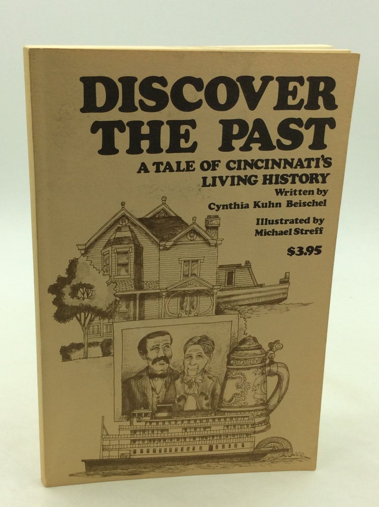 Item #167992 DISCOVER THE PAST: A Tale of Cincinnati's Living History. Cynthia Kuhn Beischel.