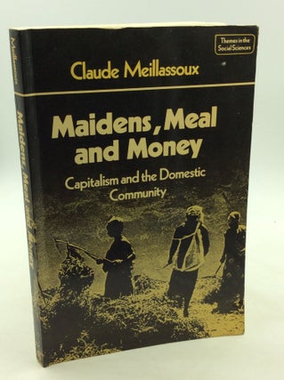 Item #168000 MAIDENS, MEAL AND MONEY: Capitalism and the Domestic Community. Claude Meillassoux