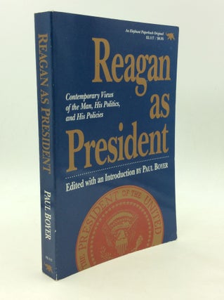 Item #168019 REAGAN AS PRESIDENT: Contemporary Views of the Man, His Politics, and His Policies....