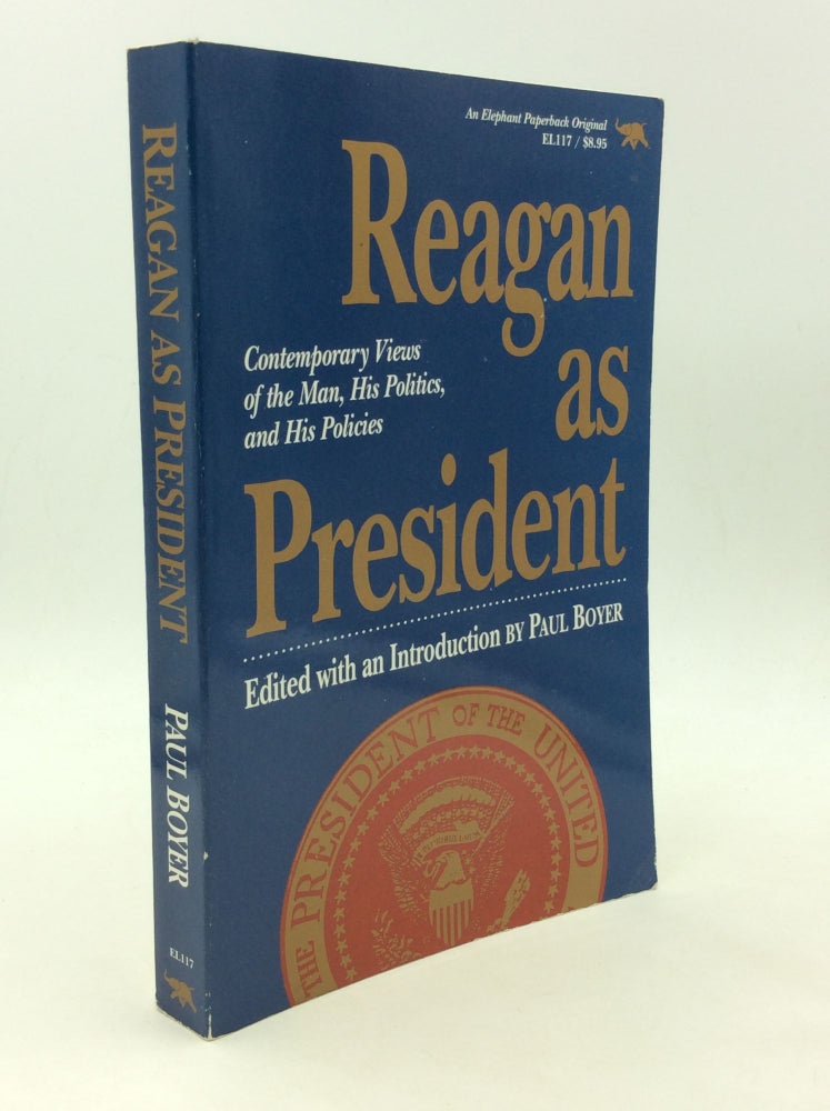 Item #168019 REAGAN AS PRESIDENT: Contemporary Views of the Man, His Politics, and His Policies. ed Paul Boyer.