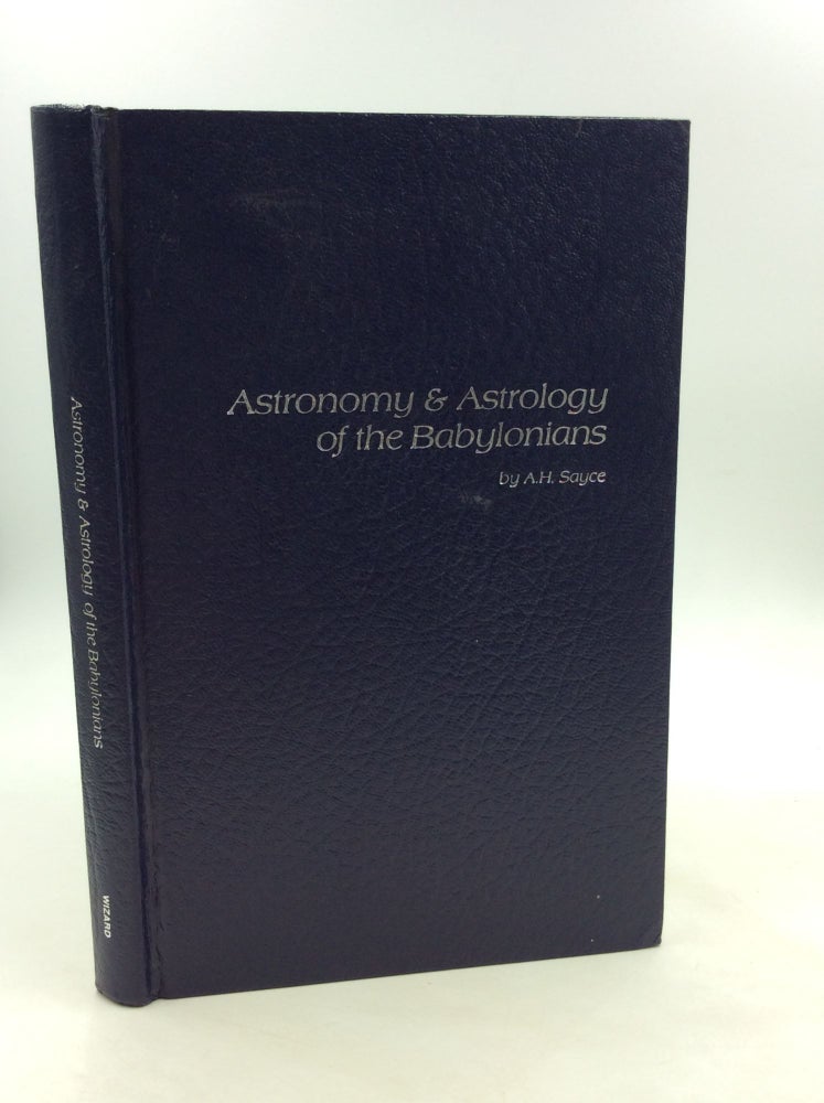 Item #168149 ASTRONOMY AND ASTROLOGY OF THE BABYLONIANS, with Translations of the Tablets Relating to These Subjects. Rev. A. H. Sayce.