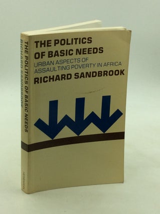 Item #168161 THE POLITICS OF BASIC NEEDS: Urban Aspects of Assaulting Poverty in Africa. Richard...