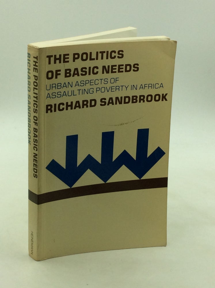 Item #168161 THE POLITICS OF BASIC NEEDS: Urban Aspects of Assaulting Poverty in Africa. Richard Sandbrook.