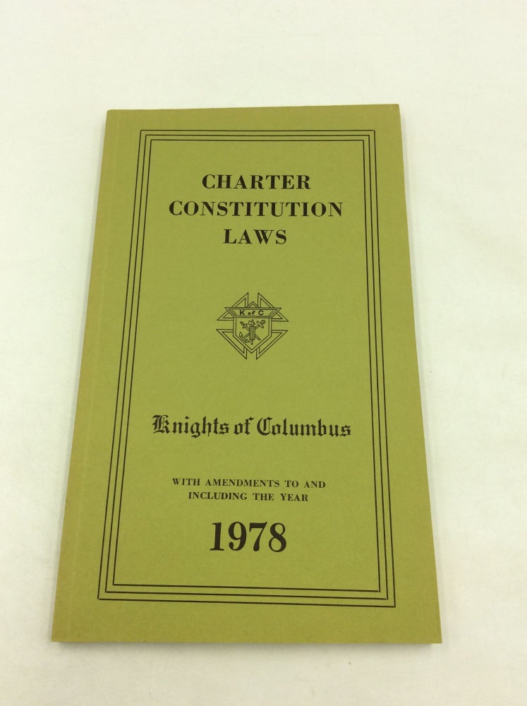 Item #168189 CHARTER CONSTITUTION AND LAWS OF THE KNIGHTS OF COLUMBUS: Governing the Supreme, State and Subordinate Councils with Amendments to and Including the Year 1978. Knights of Columbus.