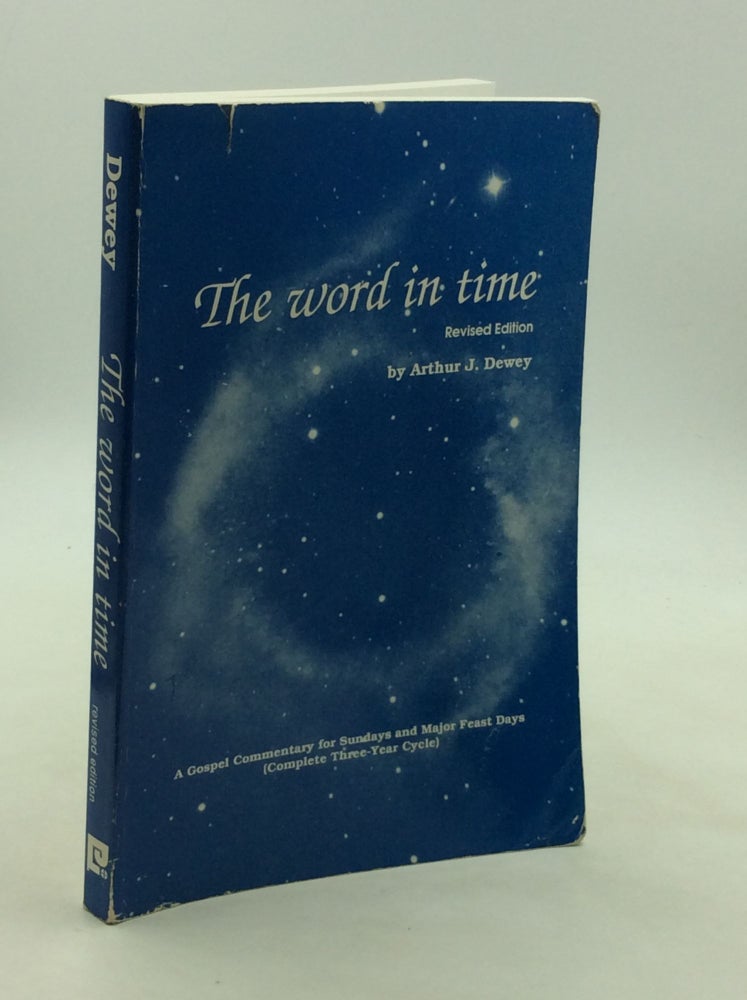 Item #168191 THE WORD IN TIME (Revised Edition): A Gospel Commentary for Sundays and Major Feast Days; Complete Three-Year Cycle. Arthur J. Dewey.