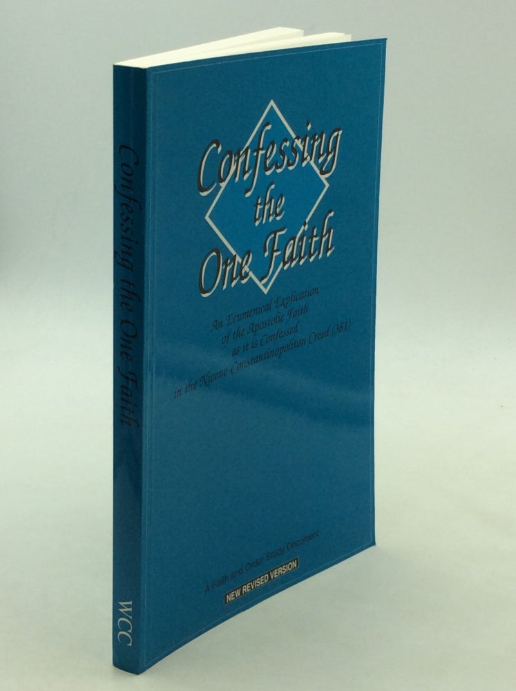Item #168199 CONFESSING THE ONE FAITH: An Ecumenical Explication of the Apostolic Faith as It Is Confessed in the Nicene-Constantinopolitan Creed (381)