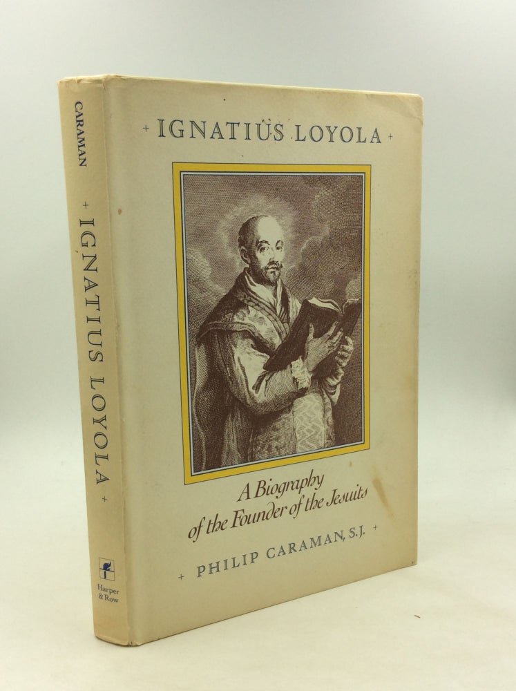Item #168248 IGNATIUS LOYOLA: A Biography of the Founder of the Jesuits. Philip Caraman.