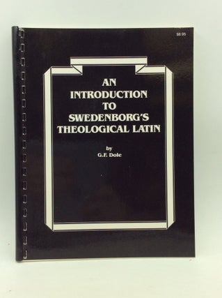 Item #168250 AN INTRODUCTION TO SWEDENBORG'S THEOLOGICAL LATIN. G F. Dole