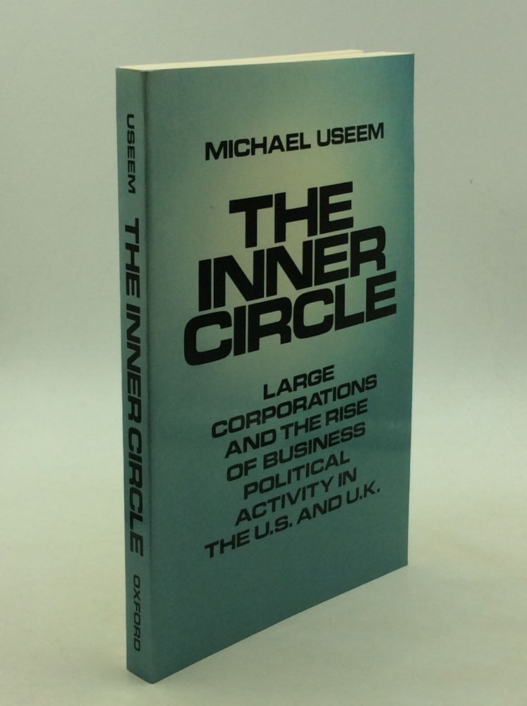 Item #168358 THE INNER CIRCLE: Large Corporations and the Rise of Business Political Activity in the U.S. and U.K. Michael Useem.