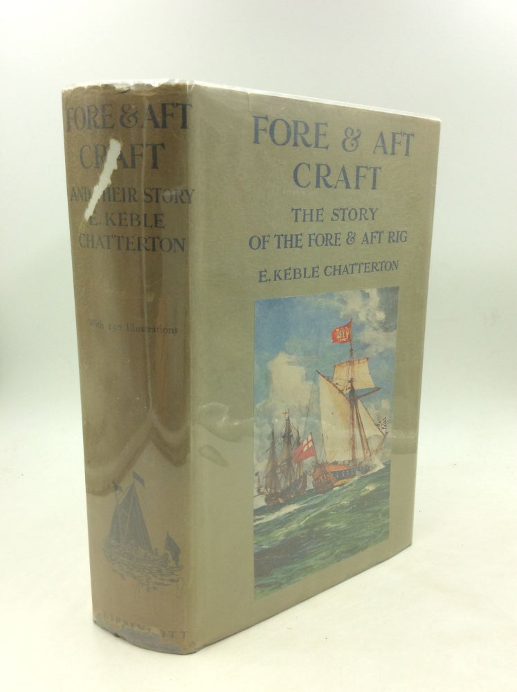 Item #168509 FORE & AFT CRAFT AND THEIR STORY: An Account of the Fore & Aft Rig from the Earliest Times to the Present Day. E. Keble Chatterton.