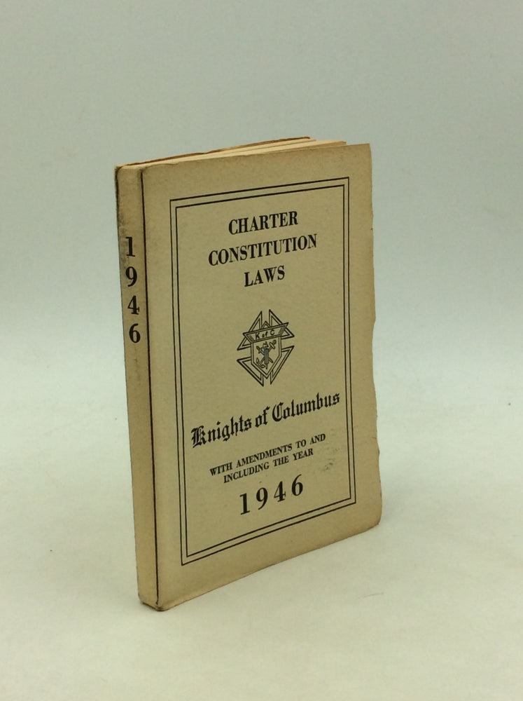 Item #168732 CHARTER CONSTITUTION AND LAWS OF THE KNIGHTS OF COLUMBUS Governing the Supreme, State and Subordinate Councils with Amendments to and Including the Year 1946. Knights of Columbus.