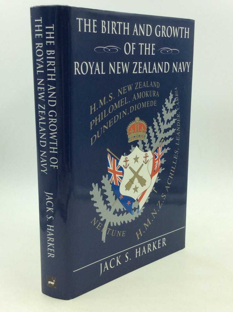 Item #169089 THE BIRTH AND GROWTH OF THE ROYAL NEW ZEALAND NAVY. Jack S. Harker.
