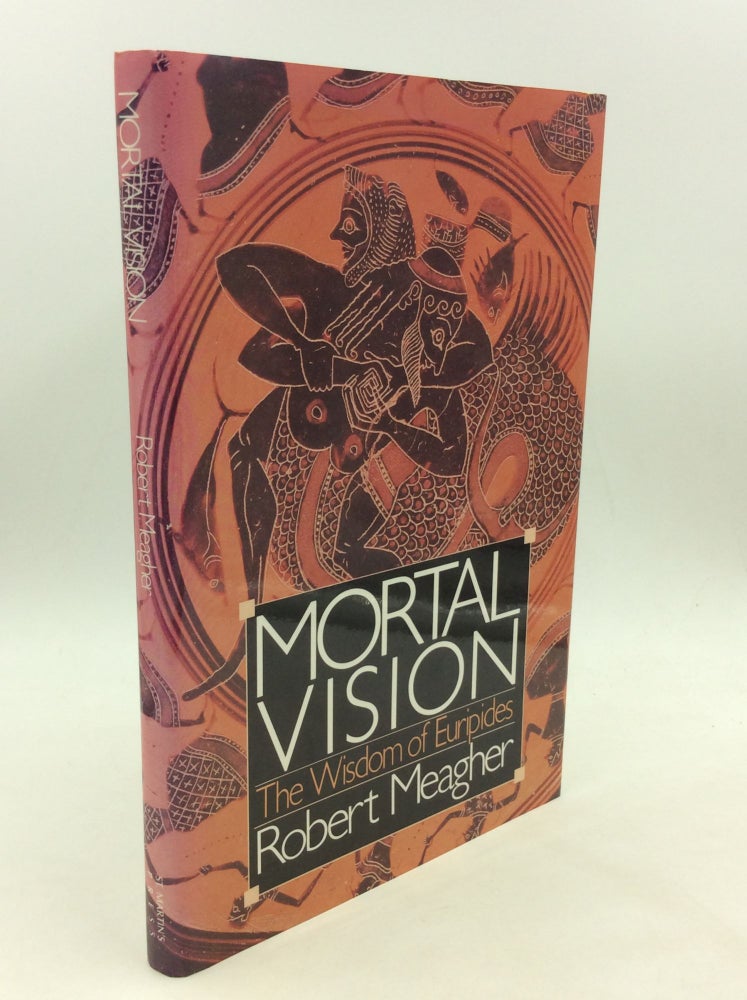 Item #169097 MORTAL VISION: The Wisdom of Euripides. Robert Emmet Meagher.