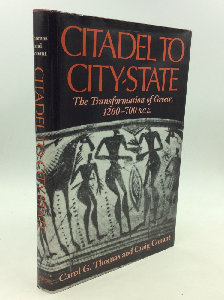 Item #169363 CITADEL TO CITY-STATE: The Transformation of Greece, 1200-700 B.C.E. Carol G. Thomas, Craig Conant.