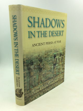Item #169364 SHADOWS IN THE DESERT: Ancient Persia at War. Dr. Kaveh Farrokh
