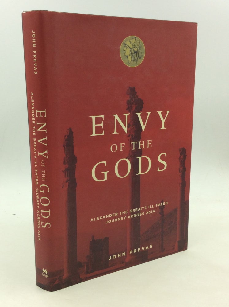 Item #169366 ENVY OF THE GODS: Alexander the Great's Ill-Fated Journey Across Asia. John Prevas.