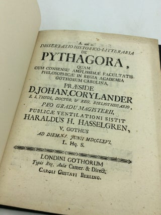DISSERTATIO HISTORICO-LITTERARIA DE PYTHAGORA, quam cum Consensu Amplissimae Facultatis Philosophicae in Regia Academia Gothorum Carolina, Praeside D. Johan. Corylander S.S. Theol. Doctor. & Reg. Bobliothecario, pro Gradu Magisterii, Publicae Ventilationi Sistit Haraldus H. Hasselgren, V. Gothus ad Diem Junii MDCCLXVI