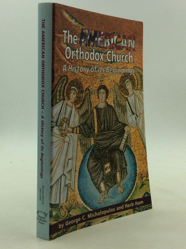 Item #169751 THE AMERICAN ORTHODOX CHURCH: A History of Its Beginnings. George C. Michalopulos, Herb Ham.
