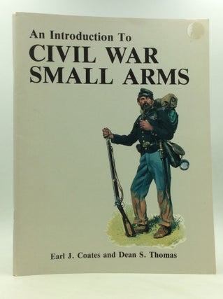 Item #169799 AN INTRODUCTION TO CIVIL WAR SMALL ARMS. Earl J. Coates, Dean S. Thomas