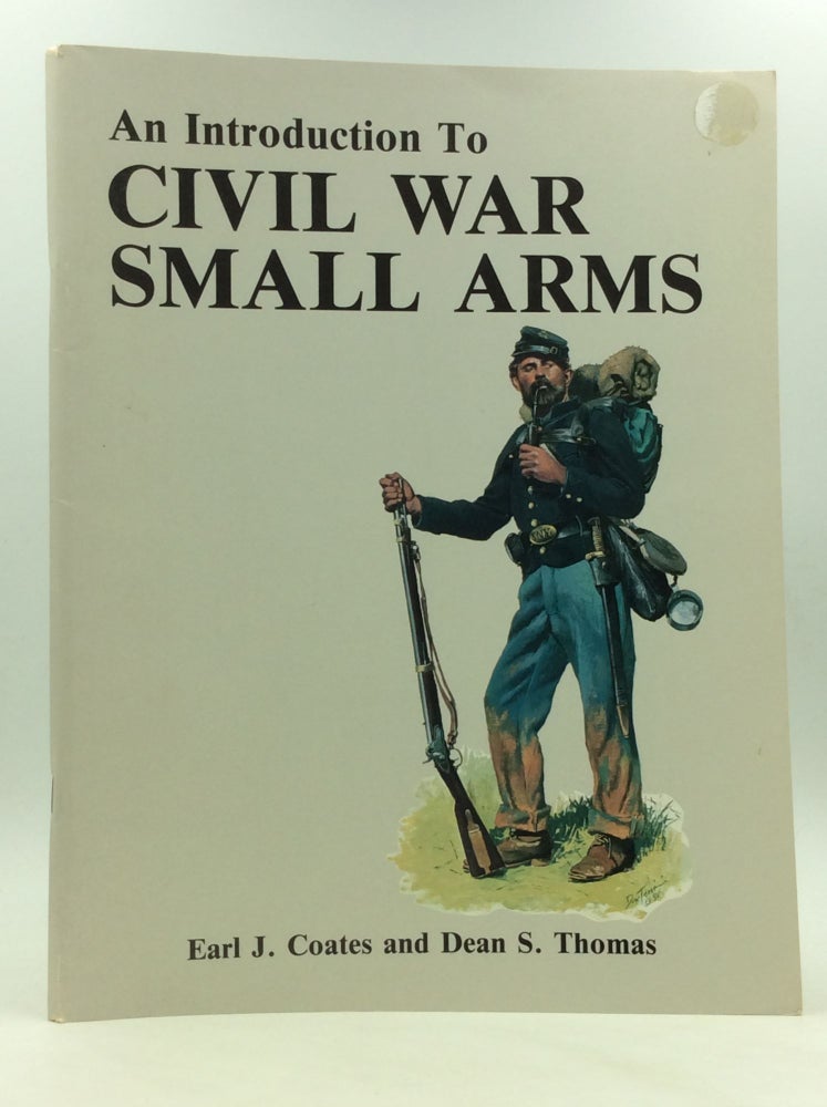 Item #169799 AN INTRODUCTION TO CIVIL WAR SMALL ARMS. Earl J. Coates, Dean S. Thomas.
