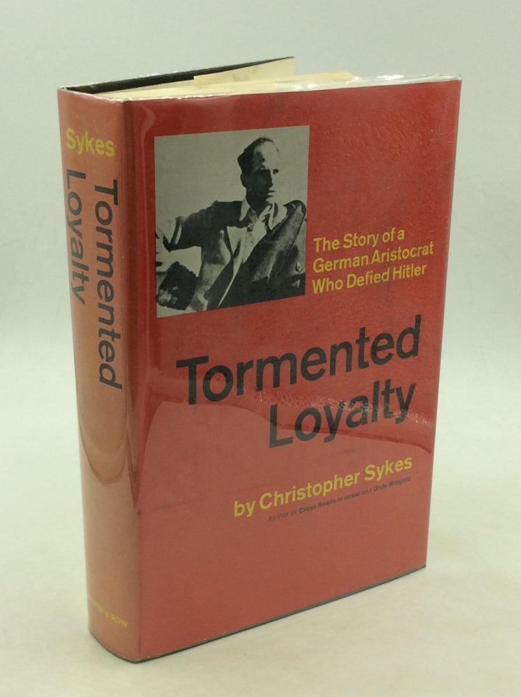Item #169823 TORMENTED LOYALTY: The Story of a German Aristocrat Who Defied Hitler. Christopher Sykes.