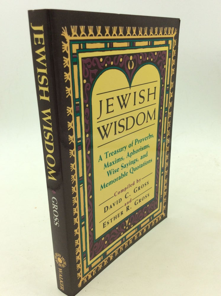 Item #170031 JEWISH WISDOM: A Treasury of Proverbs, Maxims, Aphorisms, Wise Sayings, and Memorable Quotations. David C. Gross, comps Esther R. Gross.