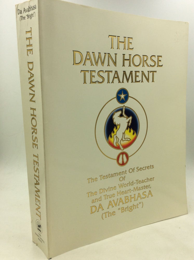 Item #170345 THE DAWN HORSE TESTAMENT: The Testament of Secrets of the Divine World-Teacher and True Heart-Master, Da Avabhasa (The "Bright"). Da Free John.