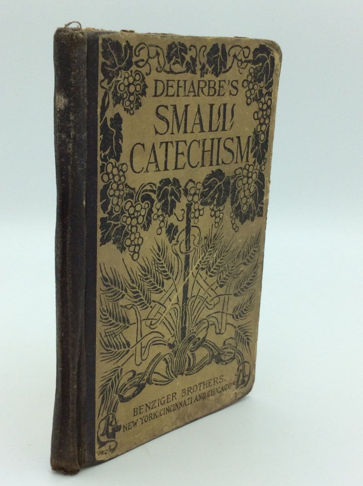 Item #170393 DEHARBE'S SMALL CATECHISM. Translated by a Father of the Society of Jesus of the Province of Missouri from the German Edition Prepared for the United States with the Approval and Co-operation of the Author. Joseph DeHarbe.