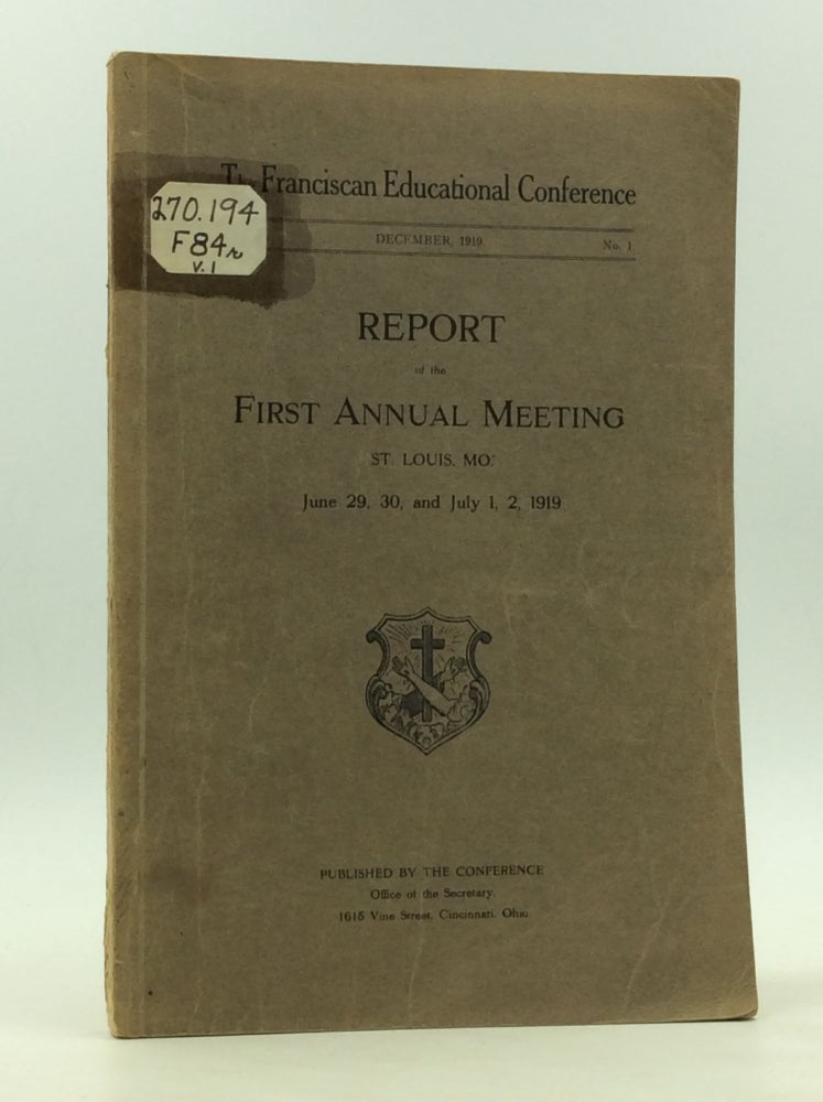 Item #170416 REPORT OF THE FIRST ANNUAL MEETING: St. Louis, MO. June 29, 30, and July 1, 2, 1919. The Franciscan Educational Conference.