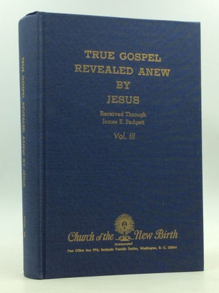 Item #170509 TRUE GOSPEL REVEALED ANEW BY JESUS, Volume III. James E. Padgett